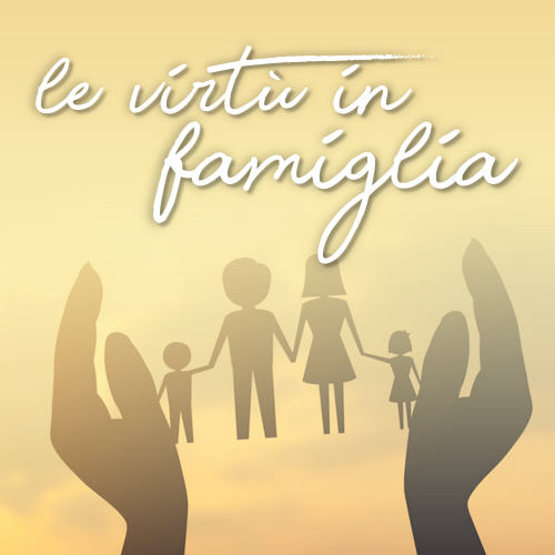 Le virtù in famiglia